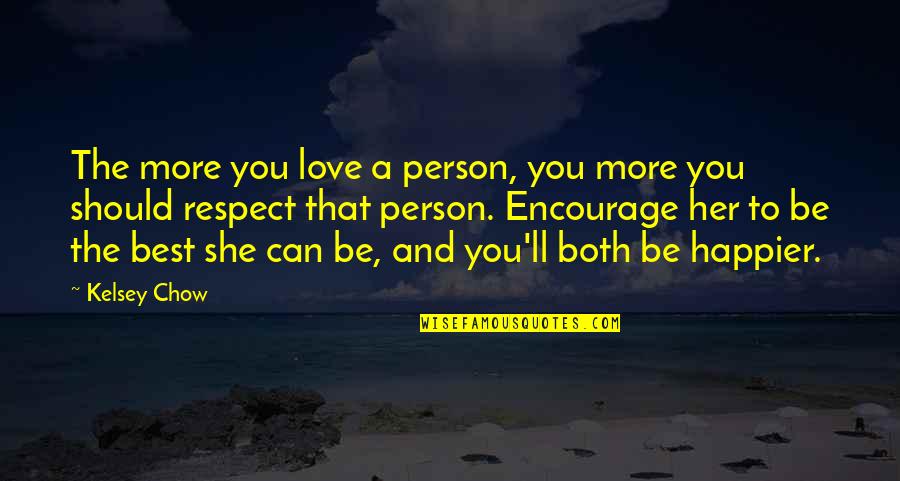 Best Encourage Quotes By Kelsey Chow: The more you love a person, you more