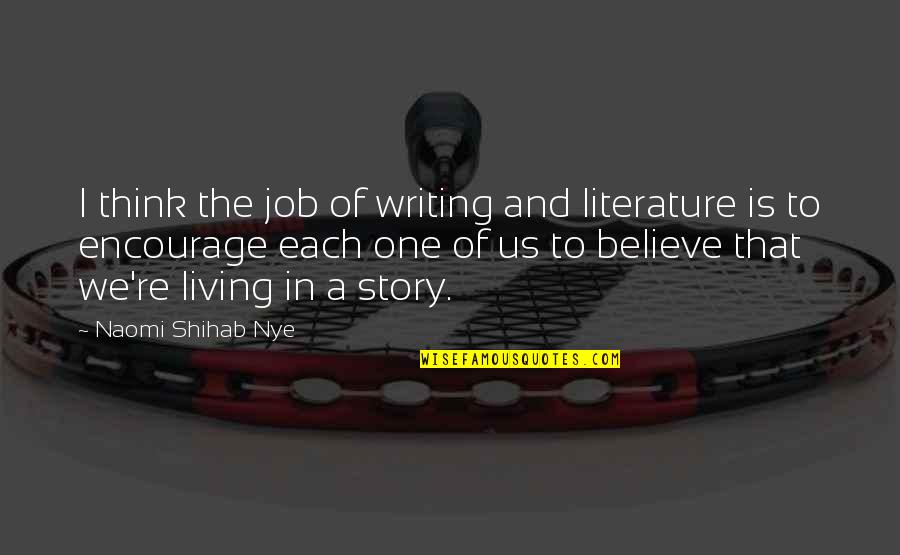 Best Encourage Quotes By Naomi Shihab Nye: I think the job of writing and literature