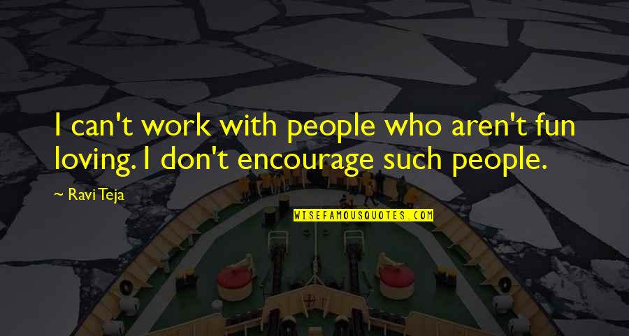 Best Encourage Quotes By Ravi Teja: I can't work with people who aren't fun