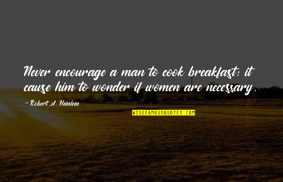 Best Encourage Quotes By Robert A. Heinlein: Never encourage a man to cook breakfast; it