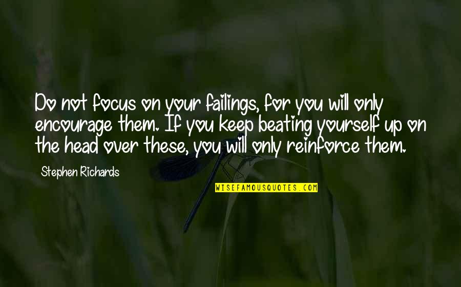 Best Encourage Quotes By Stephen Richards: Do not focus on your failings, for you