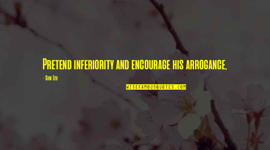 Best Encourage Quotes By Sun Tzu: Pretend inferiority and encourage his arrogance.