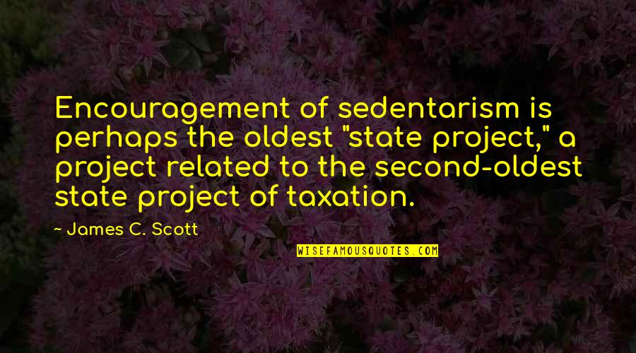 Best Encouragement Quotes By James C. Scott: Encouragement of sedentarism is perhaps the oldest "state