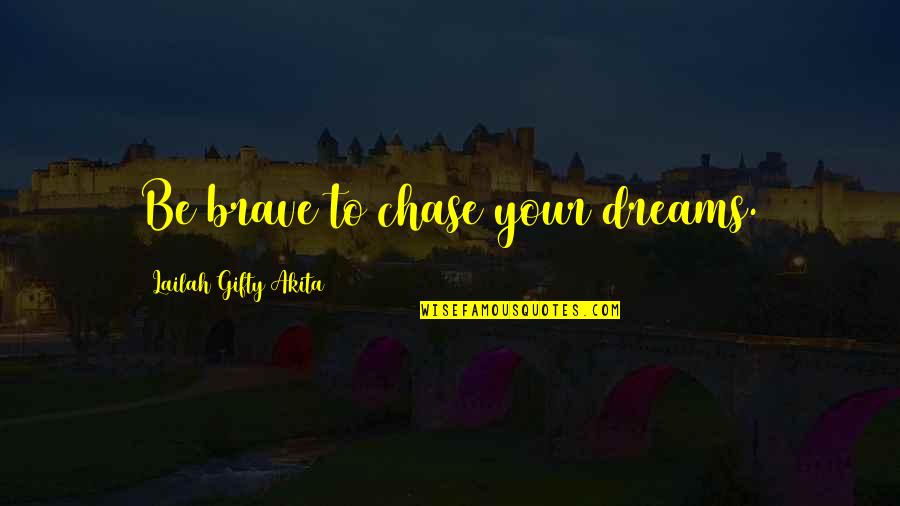 Best Encouragement Quotes By Lailah Gifty Akita: Be brave to chase your dreams.