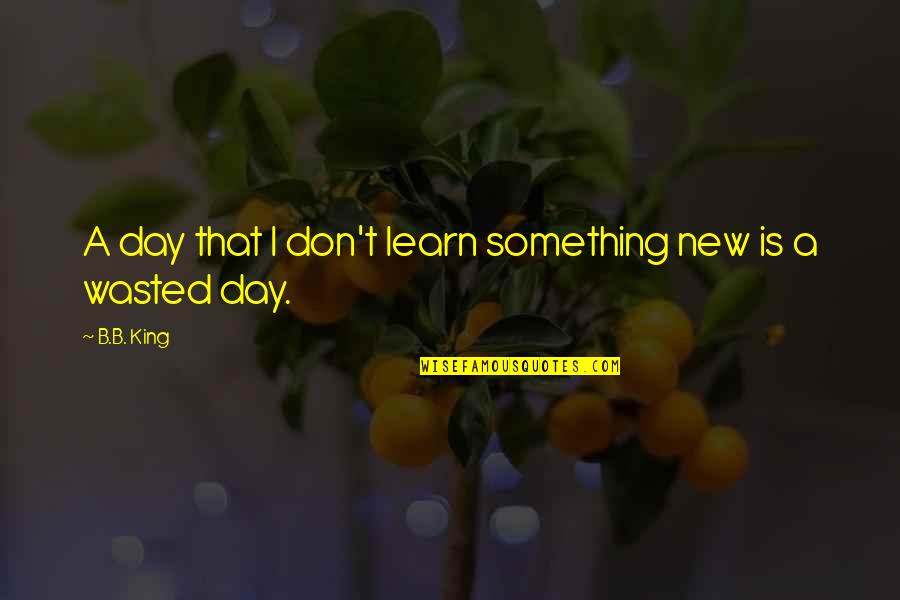 Best Encouragements Quotes By B.B. King: A day that I don't learn something new