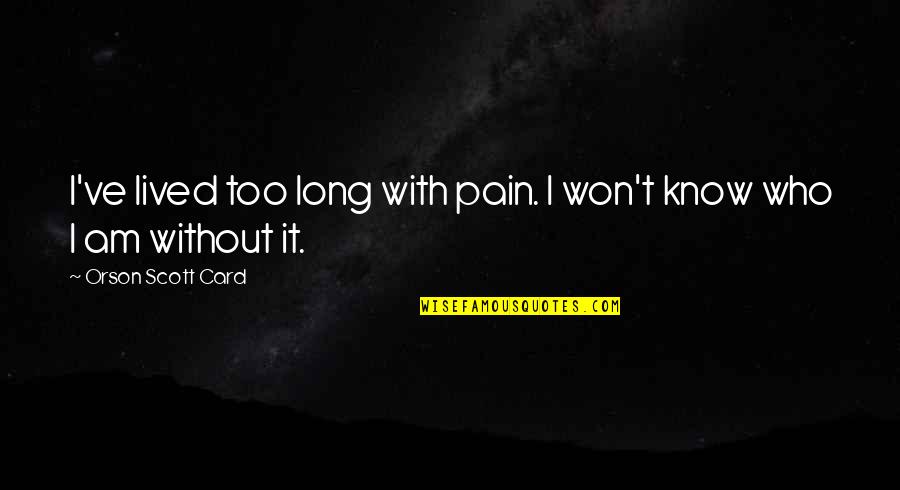 Best Ender Wiggin Quotes By Orson Scott Card: I've lived too long with pain. I won't Best Ender Wiggin Quotes By Orson Scott Card: I've lived too long with pain. I won't