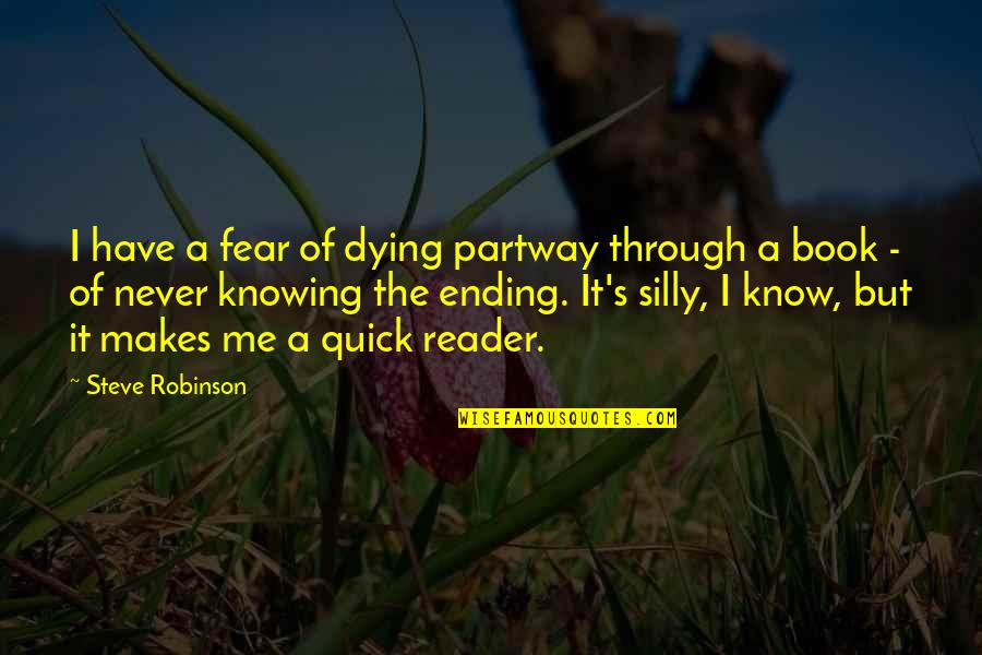 Best Ending Book Quotes By Steve Robinson: I have a fear of dying partway through Best Ending Book Quotes By Steve Robinson: I have a fear of dying partway through
