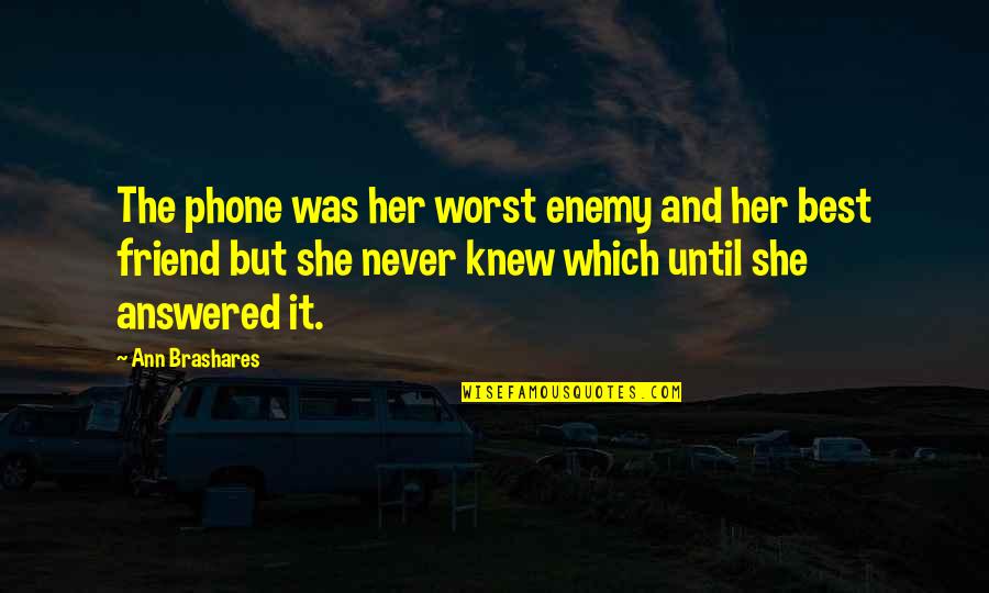 Best Enemy Quotes By Ann Brashares: The phone was her worst enemy and her Best Enemy Quotes By Ann Brashares: The phone was her worst enemy and her