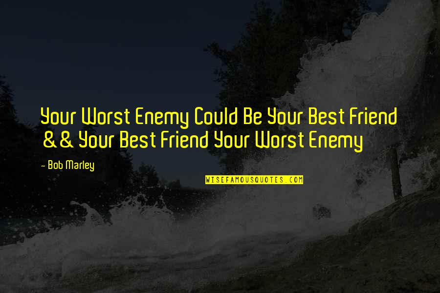Best Enemy Quotes By Bob Marley: Your Worst Enemy Could Be Your Best Friend