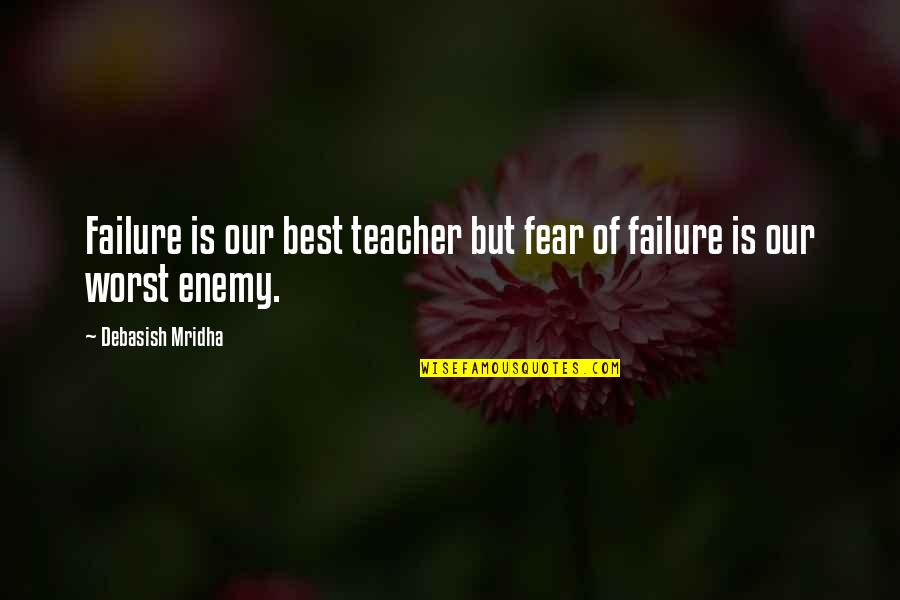 Best Enemy Quotes By Debasish Mridha: Failure is our best teacher but fear of