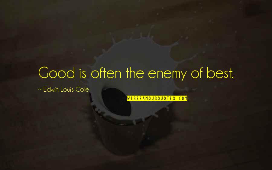 Best Enemy Quotes By Edwin Louis Cole: Good is often the enemy of best. Best Enemy Quotes By Edwin Louis Cole: Good is often the enemy of best.