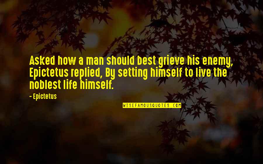Best Enemy Quotes By Epictetus: Asked how a man should best grieve his Best Enemy Quotes By Epictetus: Asked how a man should best grieve his