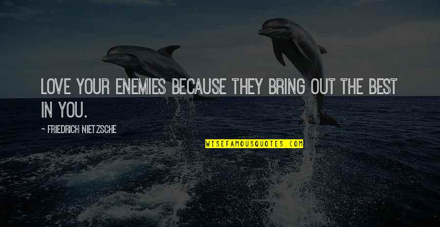 Best Enemy Quotes By Friedrich Nietzsche: Love your enemies because they bring out the