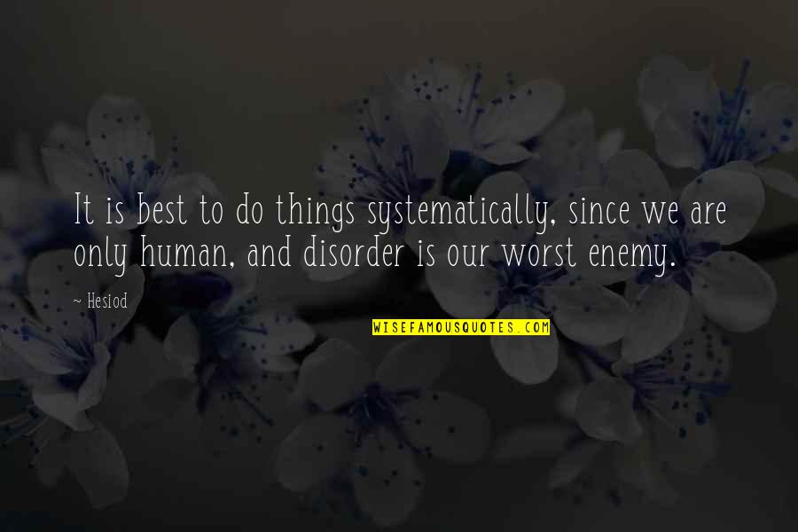 Best Enemy Quotes By Hesiod: It is best to do things systematically, since Best Enemy Quotes By Hesiod: It is best to do things systematically, since
