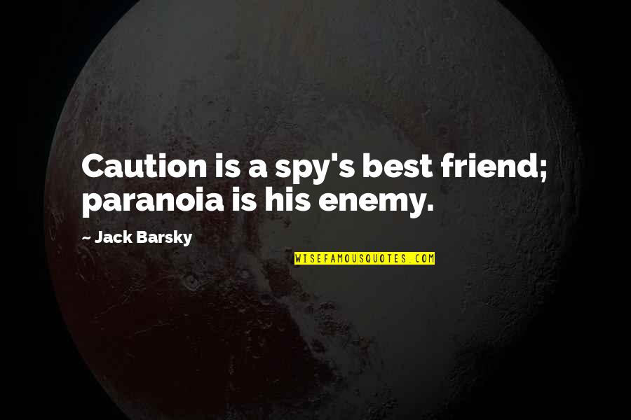 Best Enemy Quotes By Jack Barsky: Caution is a spy's best friend; paranoia is Best Enemy Quotes By Jack Barsky: Caution is a spy's best friend; paranoia is