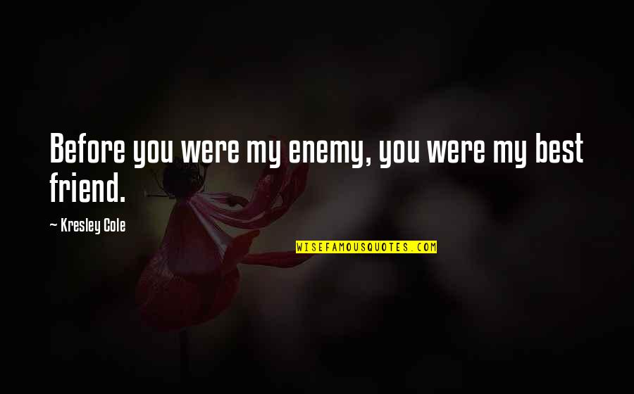 Best Enemy Quotes By Kresley Cole: Before you were my enemy, you were my Best Enemy Quotes By Kresley Cole: Before you were my enemy, you were my