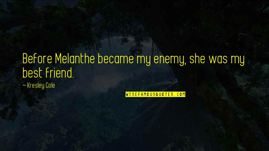 Best Enemy Quotes By Kresley Cole: Before Melanthe became my enemy, she was my Best Enemy Quotes By Kresley Cole: Before Melanthe became my enemy, she was my