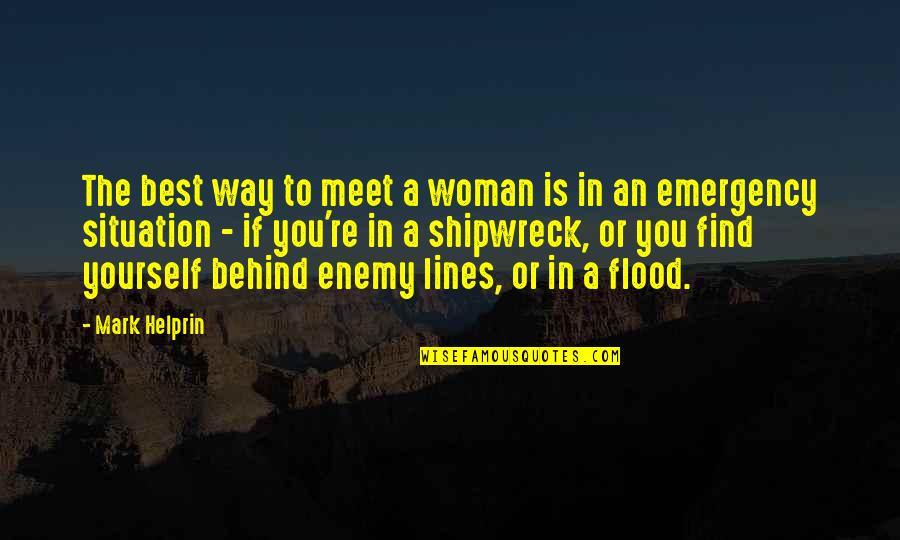 Best Enemy Quotes By Mark Helprin: The best way to meet a woman is