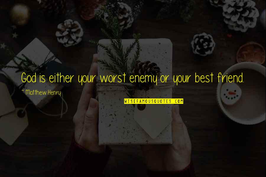 Best Enemy Quotes By Matthew Henry: God is either your worst enemy or your Best Enemy Quotes By Matthew Henry: God is either your worst enemy or your