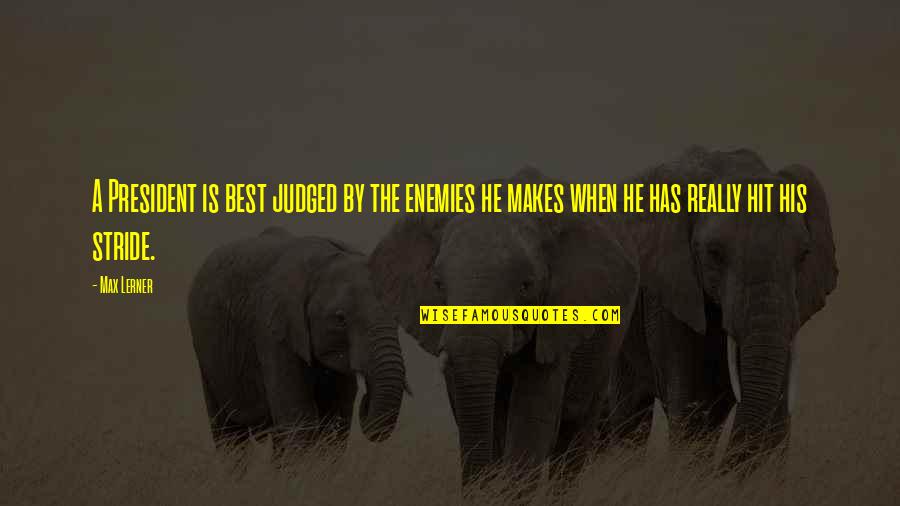 Best Enemy Quotes By Max Lerner: A President is best judged by the enemies