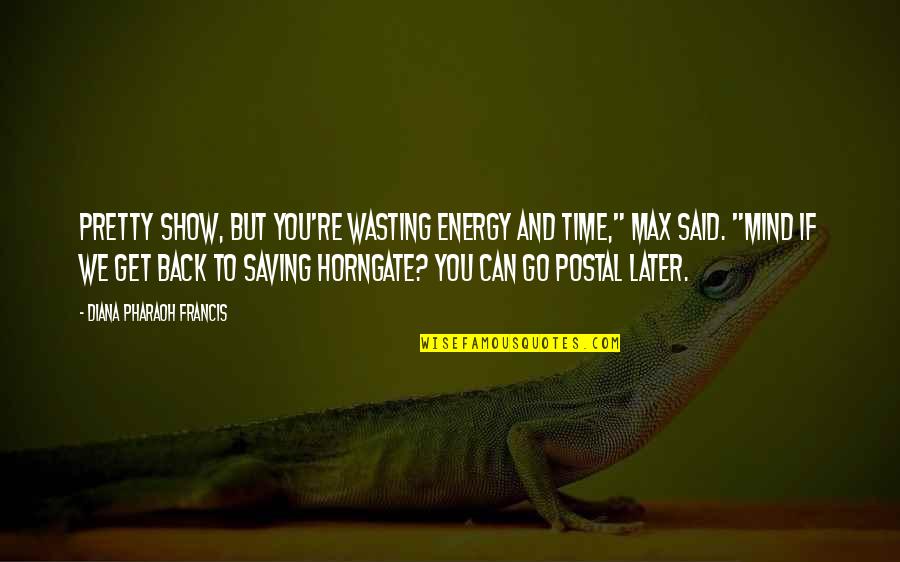 Best Energy Saving Quotes By Diana Pharaoh Francis: Pretty show, but you're wasting energy and time," Best Energy Saving Quotes By Diana Pharaoh Francis: Pretty show, but you're wasting energy and time,"