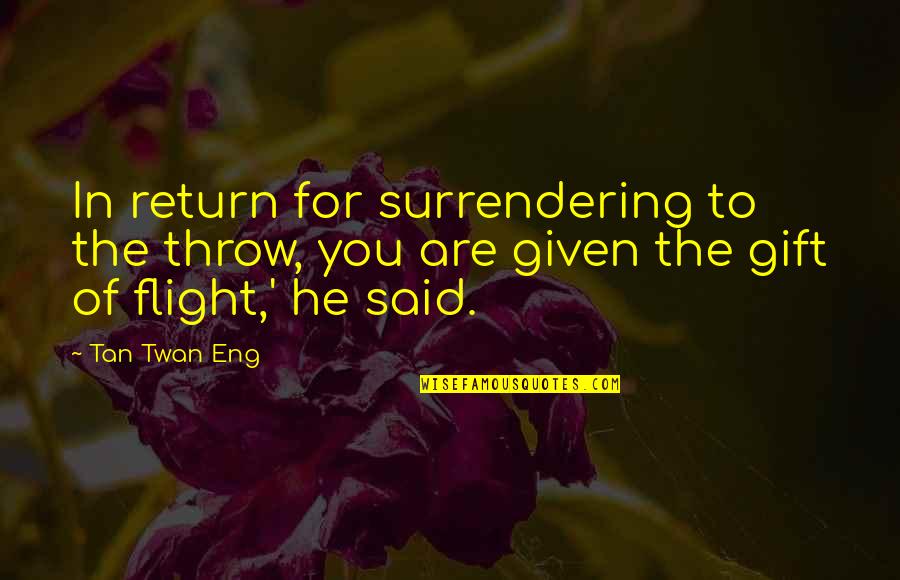 Best Eng Quotes By Tan Twan Eng: In return for surrendering to the throw, you