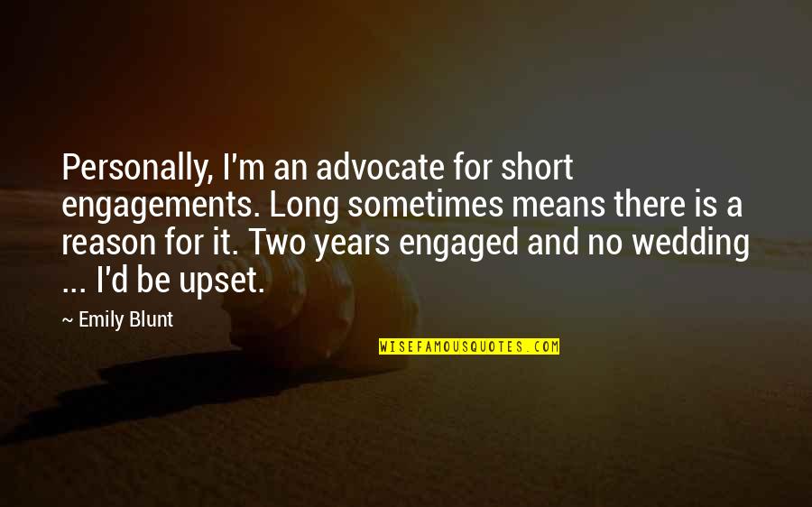 Best Engagements Quotes By Emily Blunt: Personally, I'm an advocate for short engagements. Long