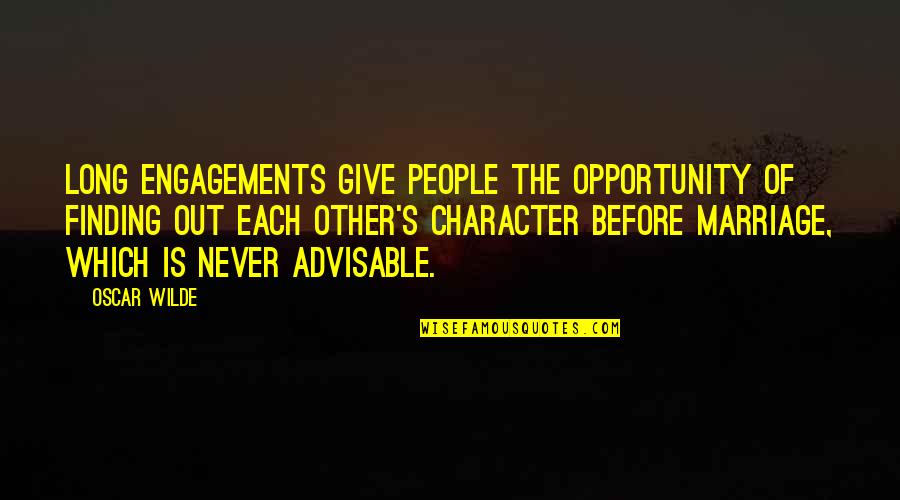 Best Engagements Quotes By Oscar Wilde: Long engagements give people the opportunity of finding