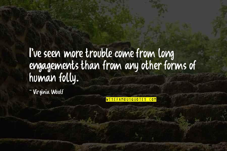 Best Engagements Quotes By Virginia Woolf: I've seen more trouble come from long engagements