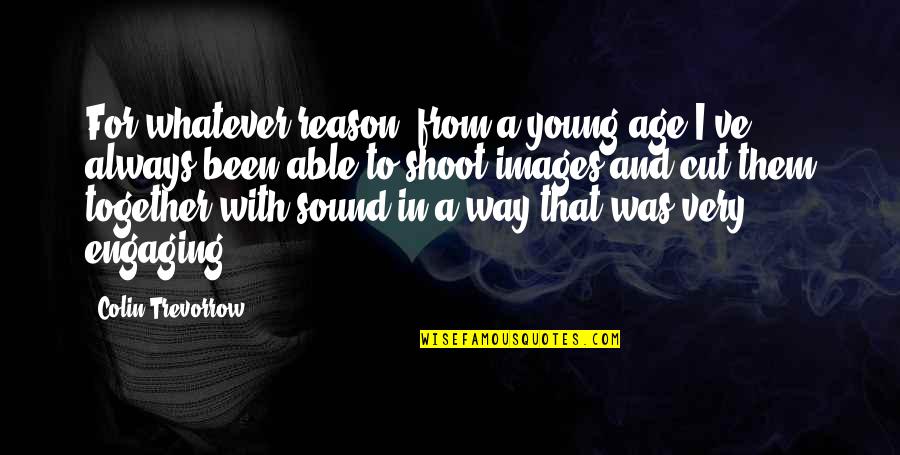 Best Engaging Quotes By Colin Trevorrow: For whatever reason, from a young age I've