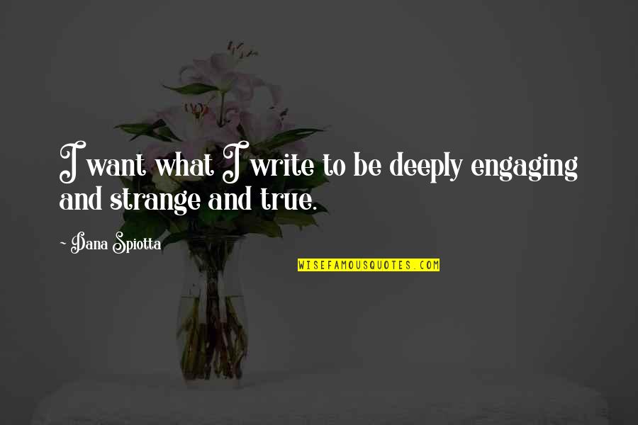 Best Engaging Quotes By Dana Spiotta: I want what I write to be deeply