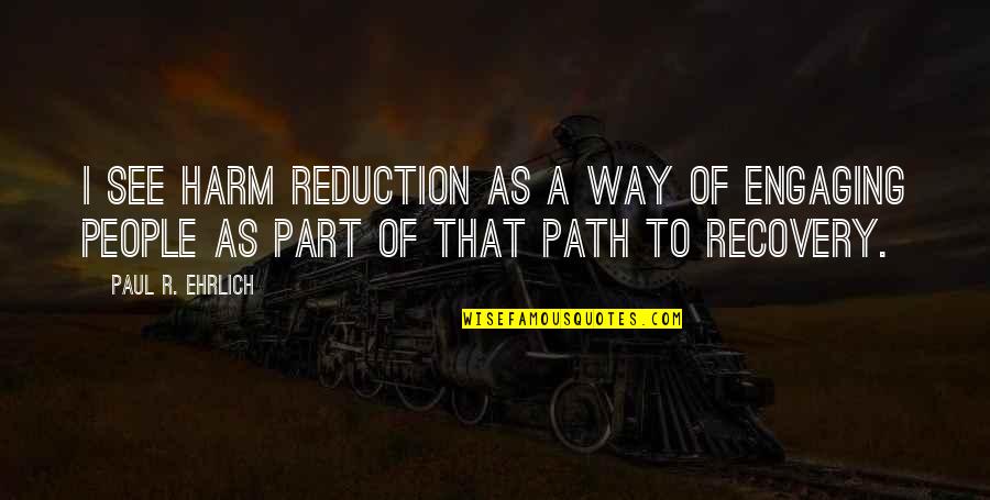 Best Engaging Quotes By Paul R. Ehrlich: I see harm reduction as a way of