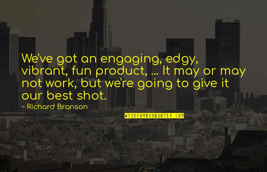 Best Engaging Quotes By Richard Branson: We've got an engaging, edgy, vibrant, fun product,