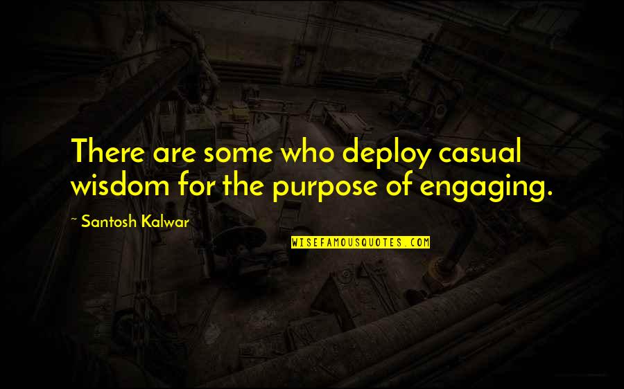 Best Engaging Quotes By Santosh Kalwar: There are some who deploy casual wisdom for