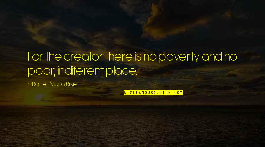 Best English Lyrics Quotes By Rainer Maria Rilke: For the creator there is no poverty and