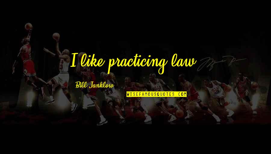 Best English Novel Quotes By Bill Janklow: I like practicing law.
