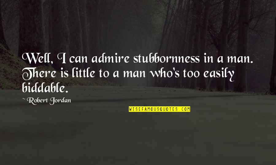 Best English Rap Quotes By Robert Jordan: Well, I can admire stubbornness in a man.