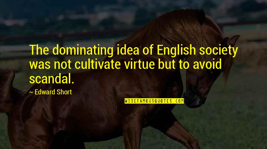 Best English Short Quotes By Edward Short: The dominating idea of English society was not