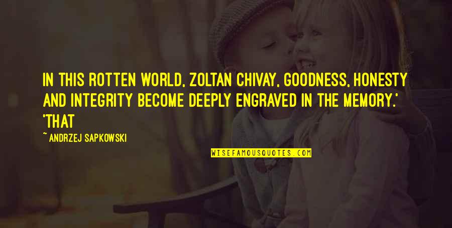 Best Engraved Quotes By Andrzej Sapkowski: In this rotten world, Zoltan Chivay, goodness, honesty Best Engraved Quotes By Andrzej Sapkowski: In this rotten world, Zoltan Chivay, goodness, honesty