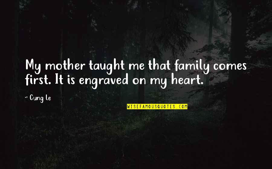 Best Engraved Quotes By Cung Le: My mother taught me that family comes first.
