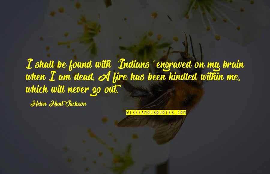 Best Engraved Quotes By Helen Hunt Jackson: I shall be found with 'Indians' engraved on