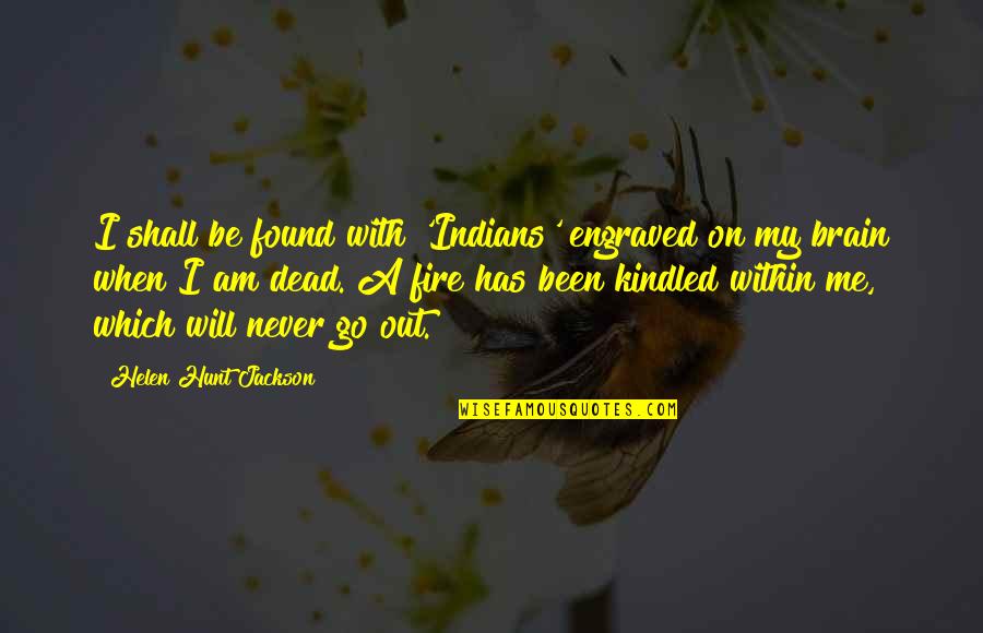 Best Engraved Quotes By Helen Hunt Jackson: I shall be found with 'Indians' engraved on Best Engraved Quotes By Helen Hunt Jackson: I shall be found with 'Indians' engraved on