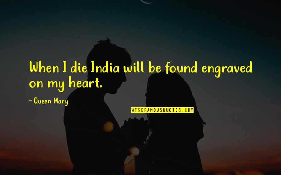 Best Engraved Quotes By Queen Mary: When I die India will be found engraved