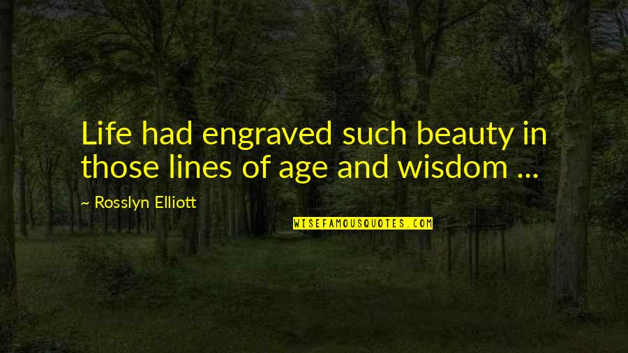 Best Engraved Quotes By Rosslyn Elliott: Life had engraved such beauty in those lines Best Engraved Quotes By Rosslyn Elliott: Life had engraved such beauty in those lines