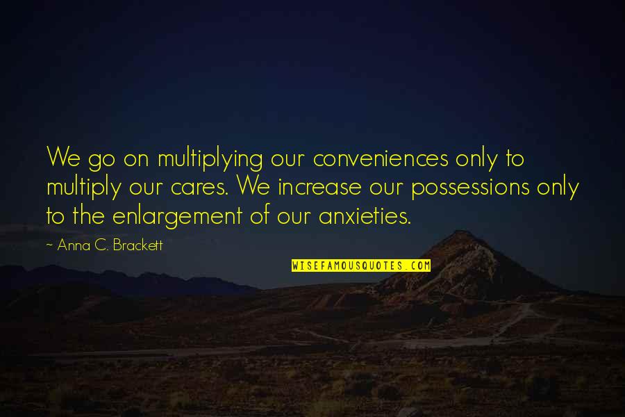 Best Enlargement Quotes By Anna C. Brackett: We go on multiplying our conveniences only to