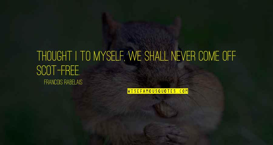 Best Entj Quotes By Francois Rabelais: Thought I to myself, we shall never come