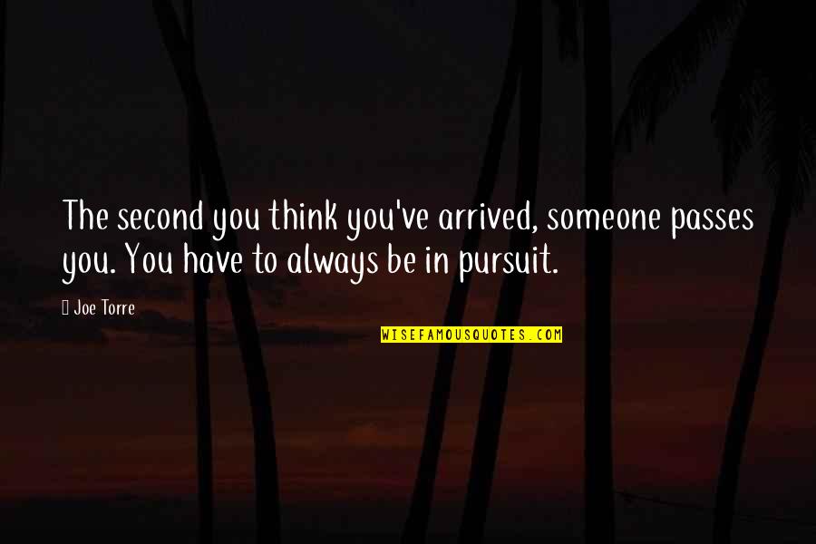 Best Entj Quotes By Joe Torre: The second you think you've arrived, someone passes