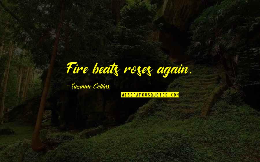 Best Entj Quotes By Suzanne Collins: Fire beats roses again.
