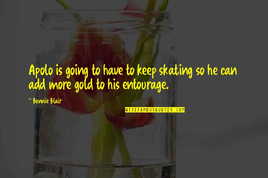 Best Entourage Quotes By Bonnie Blair: Apolo is going to have to keep skating