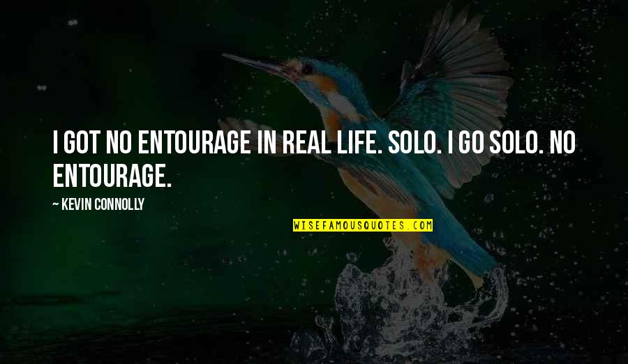Best Entourage Quotes By Kevin Connolly: I got no entourage in real life. Solo. Best Entourage Quotes By Kevin Connolly: I got no entourage in real life. Solo.